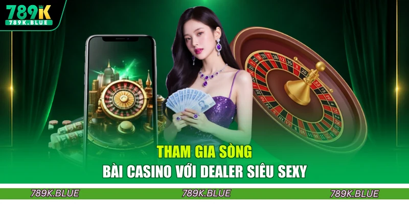 Tham gia sòng bài casino với dealer siêu sexy